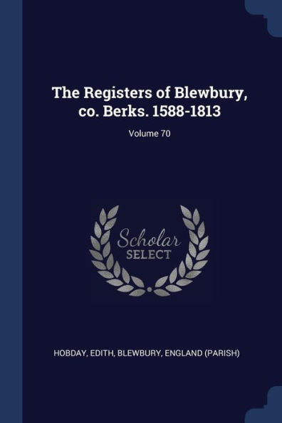 The Registers Of Blewbury, Co. Berks. 1588-1813; Volume 70