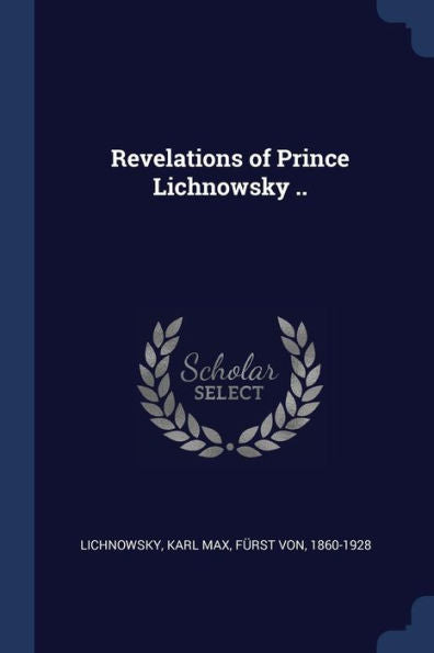 Revelations Of Prince Lichnowsky ..