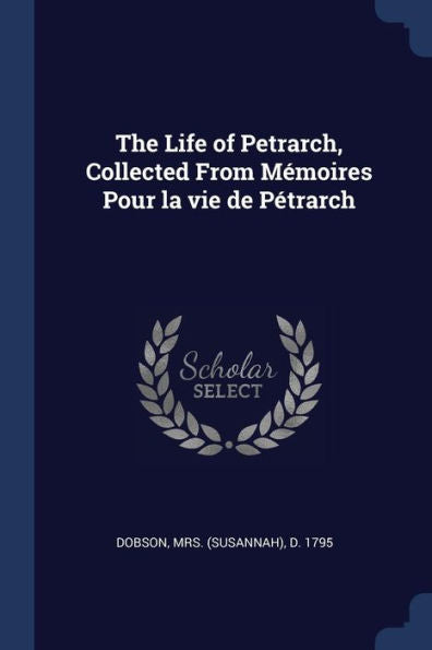 The Life Of Petrarch, Collected From Mémoires Pour La Vie De Pétrarch