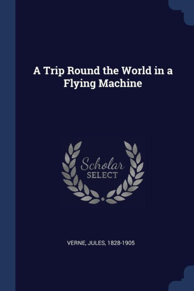A Trip Round The World In A Flying Machine