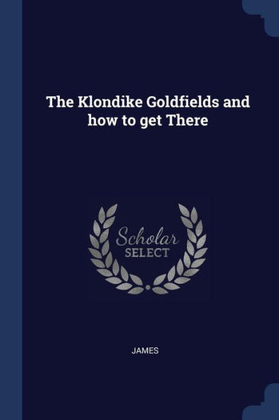 The Klondike Goldfields And How To Get There