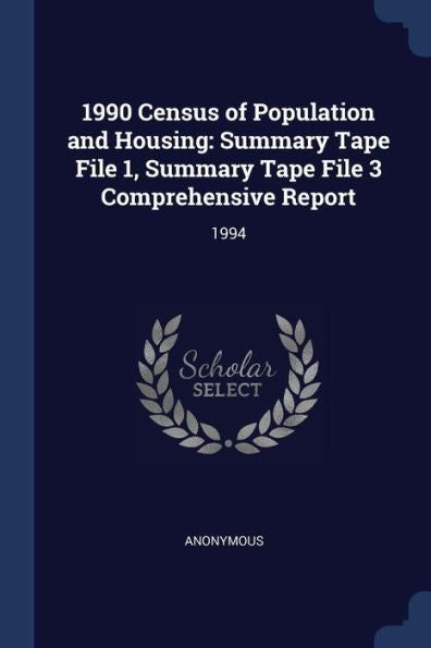 1990 Census Of Population And Housing: Summary Tape File 1, Summary Tape File 3 Comprehensive Report: 1994