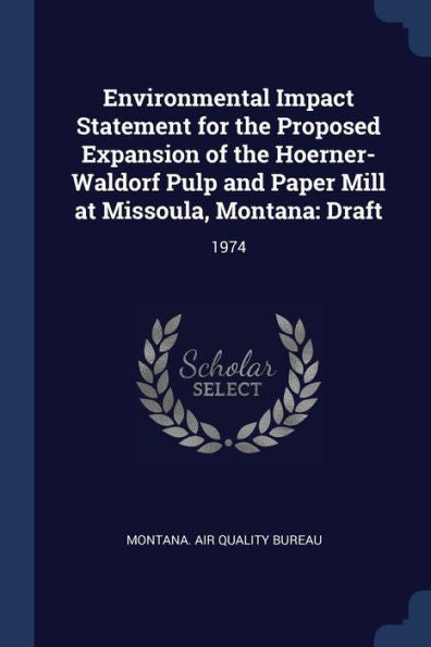 Environmental Impact Statement For The Proposed Expansion Of The Hoerner-Waldorf Pulp And Paper Mill At Missoula, Montana: Draft: 1974