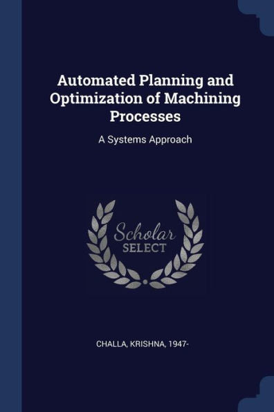 Automated Planning And Optimization Of Machining Processes: A Systems Approach