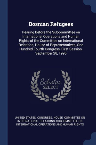 Bosnian Refugees: Hearing Before The Subcommittee On International Operations And Human Rights Of The Committee On International Relations, House Of ... Congress, First Session, September 28, 1995