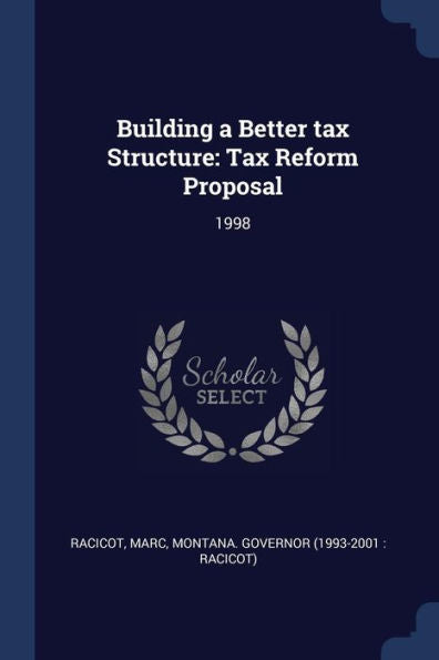 Building A Better Tax Structure: Tax Reform Proposal: 1998