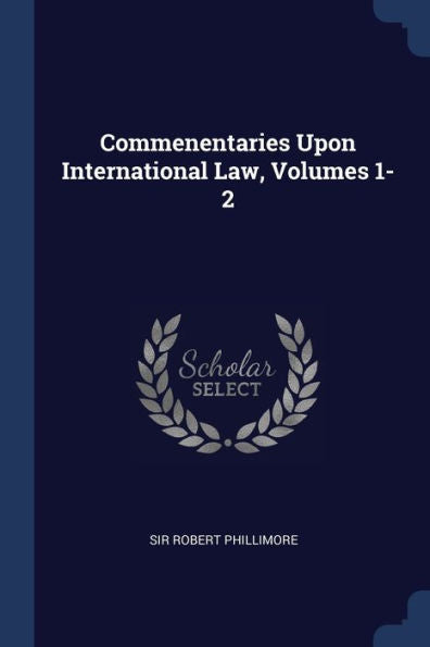 Commenentaries Upon International Law, Volumes 1-2