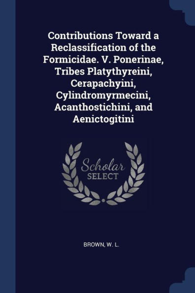 Contributions Toward A Reclassification Of The Formicidae. V. Ponerinae, Tribes Platythyreini, Cerapachyini, Cylindromyrmecini, Acanthostichini, And Aenictogitini