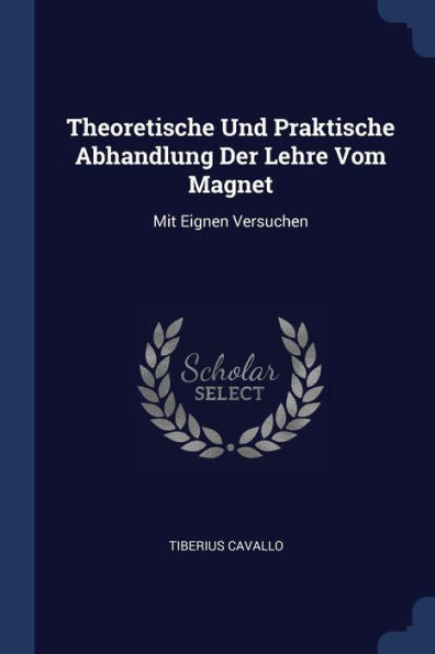 Theoretische Und Praktische Abhandlung Der Lehre Vom Magnet: Mit Eignen Versuchen