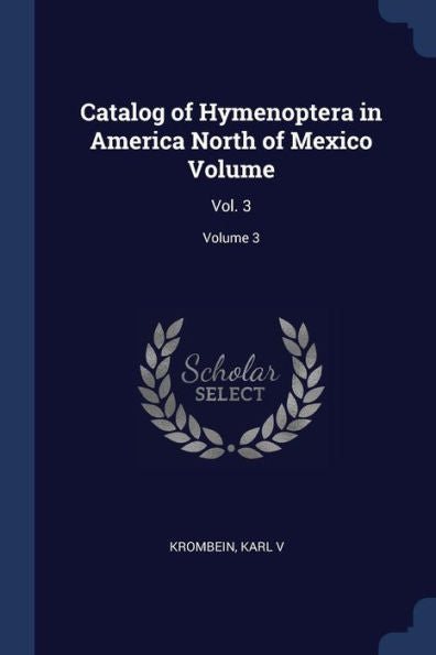 Catalog Of Hymenoptera In America North Of Mexico Volume: Vol. 3; Volume 3