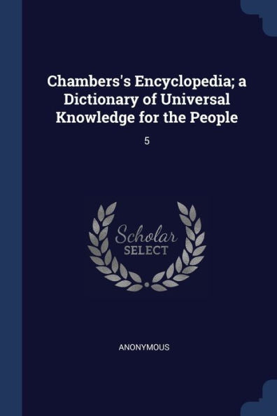 Chambers'S Encyclopedia; A Dictionary Of Universal Knowledge For The People: 5