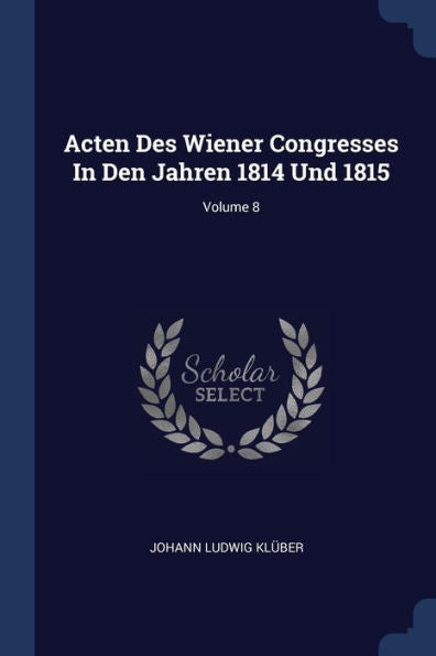 Acten Des Wiener Congresses In Den Jahren 1814 Und 1815; Volume 8