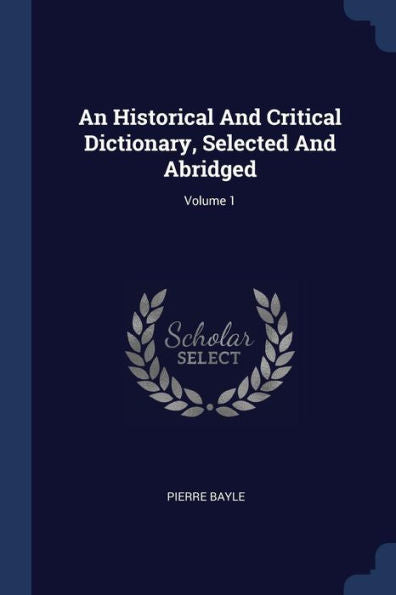 An Historical And Critical Dictionary, Selected And Abridged; Volume 1