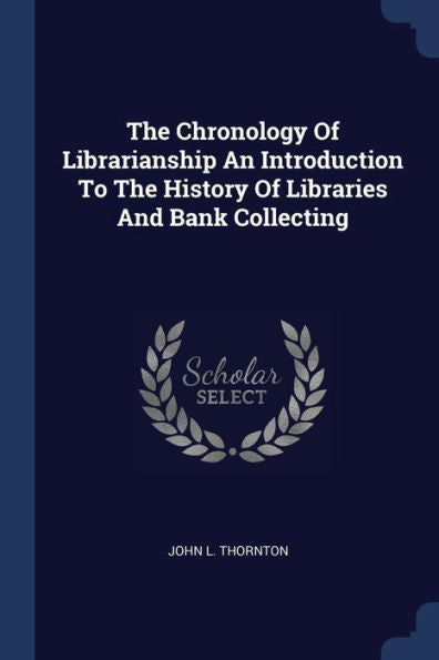 The Chronology Of Librarianship An Introduction To The History Of Libraries And Bank Collecting