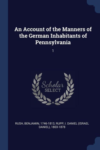 An Account Of The Manners Of The German Inhabitants Of Pennsylvania: 1