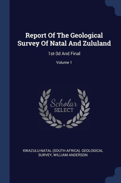 Report Of The Geological Survey Of Natal And Zululand: 1St-3D And Final; Volume 1