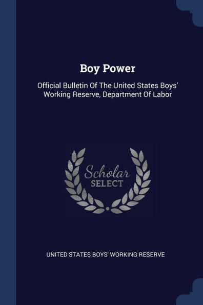 Boy Power: Official Bulletin Of The United States Boys' Working Reserve, Department Of Labor
