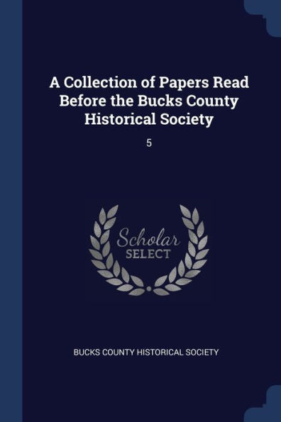 A Collection Of Papers Read Before The Bucks County Historical Society: 5