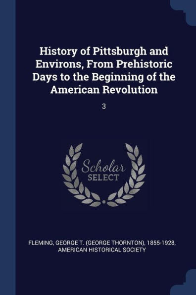 History Of Pittsburgh And Environs, From Prehistoric Days To The Beginning Of The American Revolution: 3