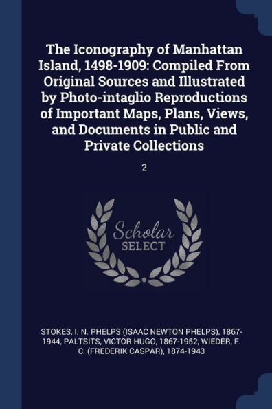 The Iconography Of Manhattan Island, 1498-1909: Compiled From Original Sources And Illustrated By Photo-Intaglio Reproductions Of Important Maps, ... In Public And Private Collections: 2