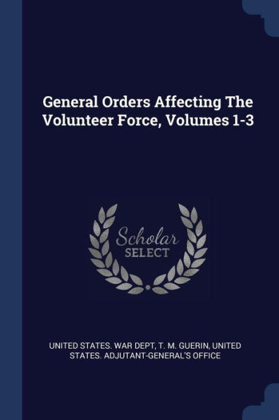 General Orders Affecting The Volunteer Force, Volumes 1-3
