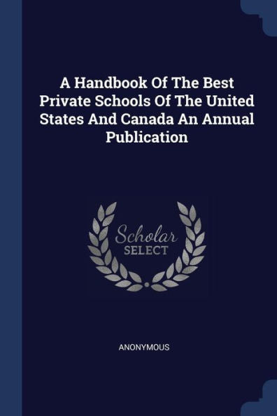 A Handbook Of The Best Private Schools Of The United States And Canada An Annual Publication