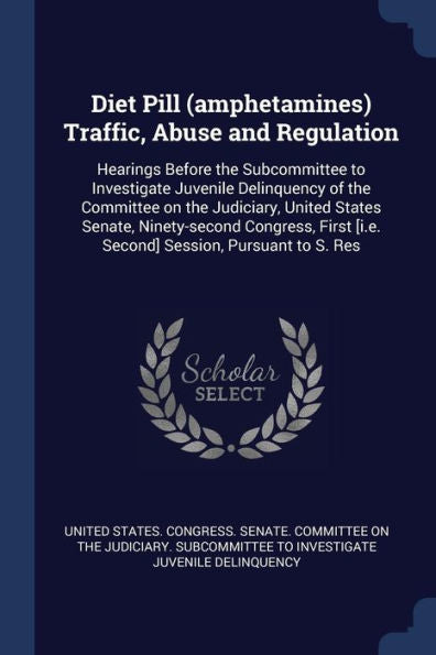 Diet Pill (Amphetamines) Traffic, Abuse And Regulation: Hearings Before The Subcommittee To Investigate Juvenile Delinquency Of The Committee On The ... [I.E. Second] Session, Pursuant To S. Res