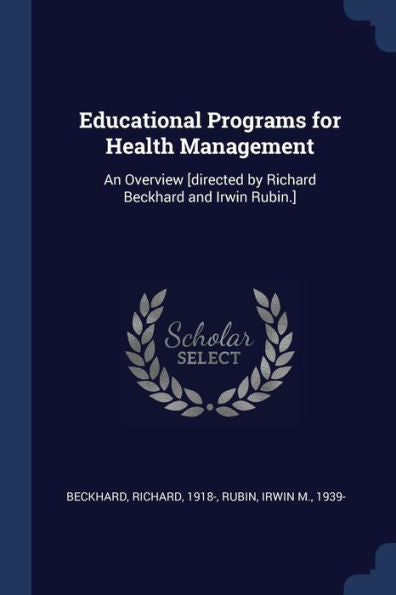 Educational Programs For Health Management: An Overview [Directed By Richard Beckhard And Irwin Rubin.]