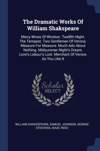 The Dramatic Works Of William Shakspeare: Merry Wives Of Windsor. Twelfth Night. The Tempest. Two Gentlemen Of Verona. Measure For Measure. Much Ado ... Lost. Merchant Of Venice. As You Like It