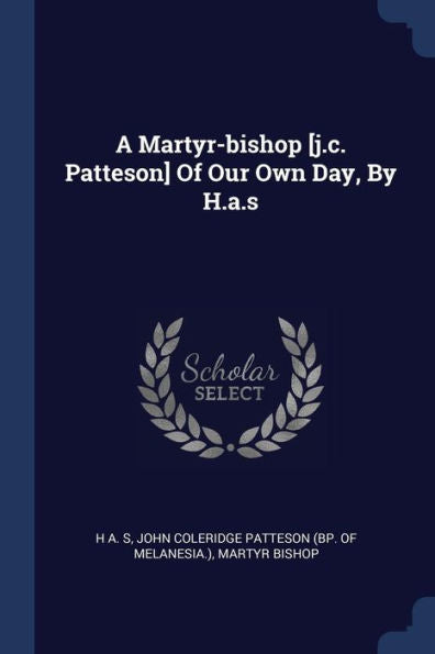 A Martyr-Bishop [J.C. Patteson] Of Our Own Day, By H.A.S