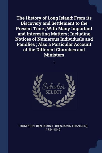 The History Of Long Island: From Its Discovery And Settlement To The Present Time; With Many Important And Interesting Matters; Including Notices Of ... Of The Different Churches And Ministers: 1
