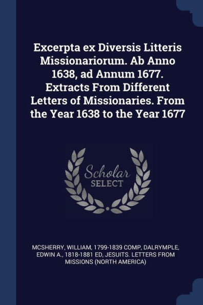 Excerpta Ex Diversis Litteris Missionariorum. Ab Anno 1638, Ad Annum 1677. Extracts From Different Letters Of Missionaries. From The Year 1638 To The Year 1677