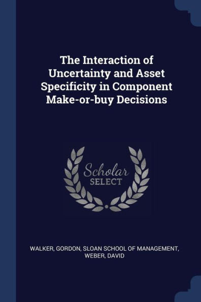 The Interaction Of Uncertainty And Asset Specificity In Component Make-Or-Buy Decisions