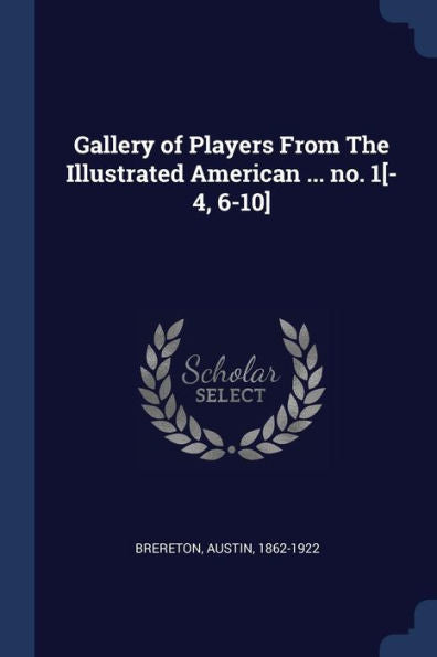 Gallery Of Players From The Illustrated American ... No. 1[-4, 6-10]