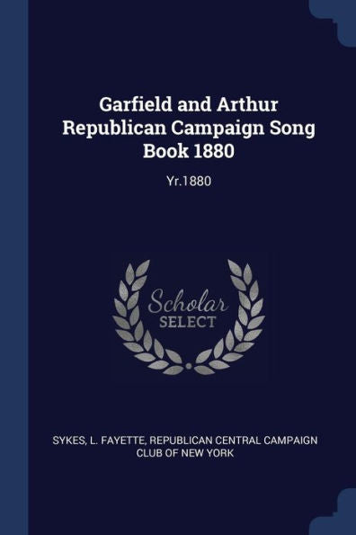 Garfield And Arthur Republican Campaign Song Book 1880: Yr.1880