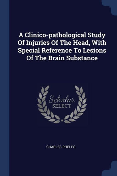A Clinico-Pathological Study Of Injuries Of The Head, With Special Reference To Lesions Of The Brain Substance