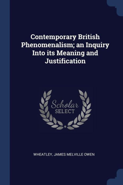 Contemporary British Phenomenalism; An Inquiry Into Its Meaning And Justification