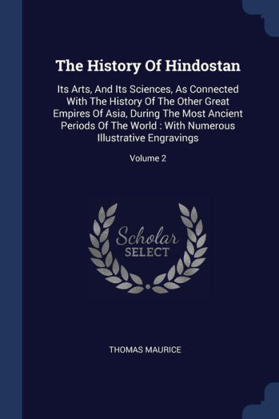 The History Of Hindostan: Its Arts, And Its Sciences, As Connected With The History Of The Other Great Empires Of Asia, During The Most Ancient ... Numerous Illustrative Engravings; Volume 2