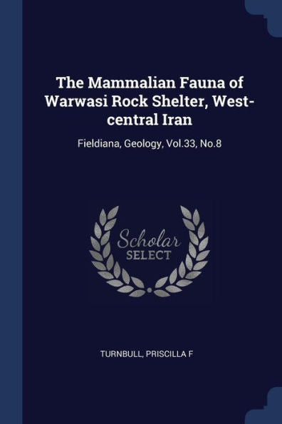 The Mammalian Fauna Of Warwasi Rock Shelter, West-Central Iran: Fieldiana, Geology, Vol.33, No.8