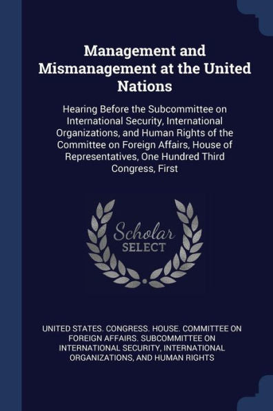 Management And Mismanagement At The United Nations: Hearing Before The Subcommittee On International Security, International Organizations, And Human ... One Hundred Third Congress, First