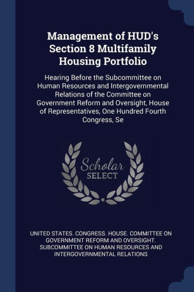 Management Of Hud'S Section 8 Multifamily Housing Portfolio: Hearing Before The Subcommittee On Human Resources And Intergovernmental Relations Of The ... One Hundred Fourth Congress, Se