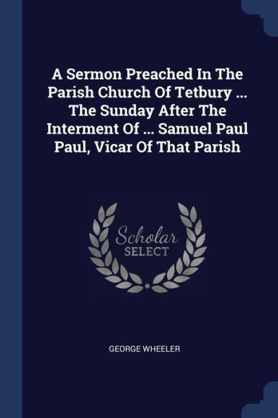 A Sermon Preached In The Parish Church Of Tetbury ... The Sunday After The Interment Of ... Samuel Paul Paul, Vicar Of That Parish