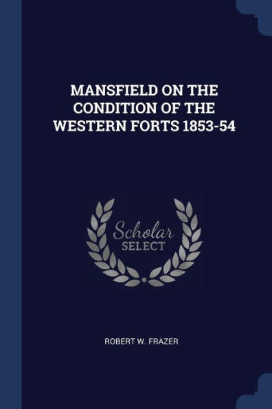 Mansfield On The Condition Of The Western Forts 1853-54