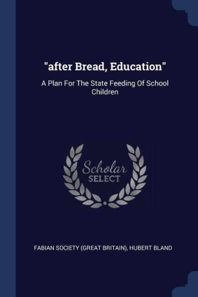 After Bread, Education: A Plan For The State Feeding Of School Children