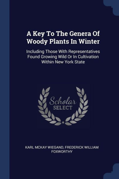 A Key To The Genera Of Woody Plants In Winter: Including Those With Representatives Found Growing Wild Or In Cultivation Within New York State