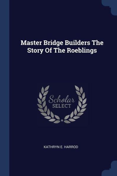 Master Bridge Builders The Story Of The Roeblings