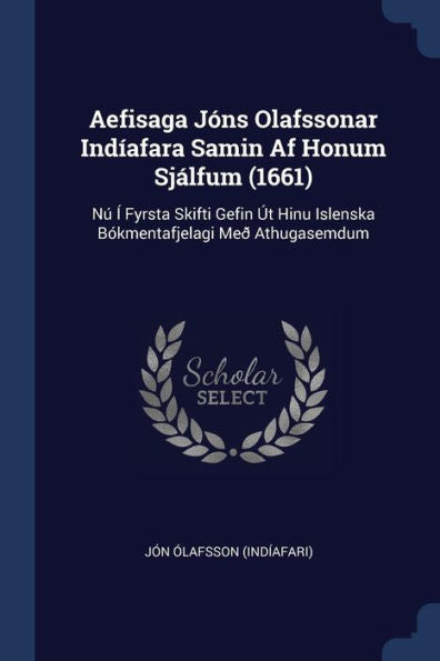 Aefisaga Jóns Olafssonar Indíafara Samin Af Honum Sjálfum (1661): Nú Í Fyrsta Skifti Gefin Út Hinu Islenska Bókmentafjelagi Með Athugasemdum