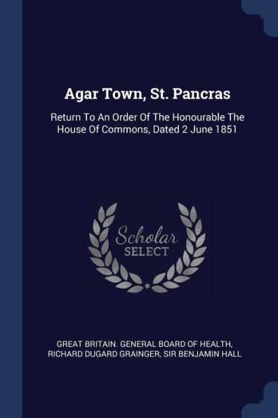 Agar Town, St. Pancras: Return To An Order Of The Honourable The House Of Commons, Dated 2 June 1851