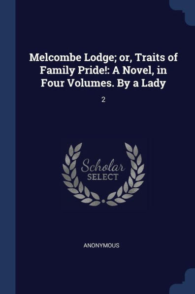 Melcombe Lodge; Or, Traits Of Family Pride!: A Novel, In Four Volumes. By A Lady: 2