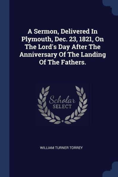 A Sermon, Delivered In Plymouth, Dec. 23, 1821, On The Lord'S Day After The Anniversary Of The Landing Of The Fathers.